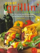 Great Grillin' Cookbook - Over 100 Exciting Ideas For Every Taste, Plus Grilling Methods and Serving Tips