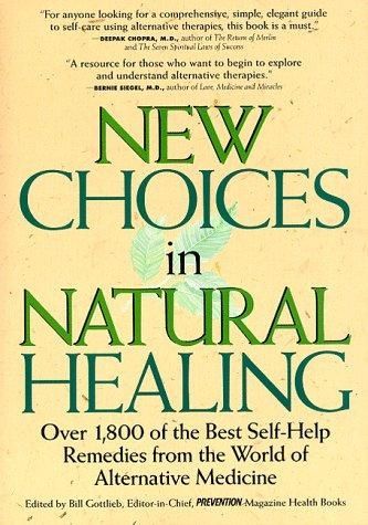 New Choices in Natural Healing - Over 1,800 of the Best Self - Help Remedies From the World of Alternative Medicine