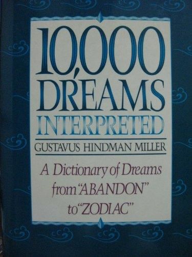 10,000 Dreams Interpreted A Dictionary of Dreams from "Abandon" to "Zodiac"