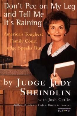Don't Pee On My Leg and Tell Me It's Raining - America's Toughest Family Court Judge Speaks Out