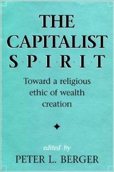 Capitalist Spirit - Toward a Religious Ethic of Wealth Creation