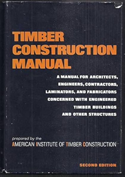 Timber construction manual - - A manual for architects, engineers, contractors, laminators, and fabricators concerned with engineered timber buildings and other structures