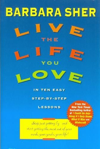 Live the Life You Love - in Ten Easy Step - By Step Lessons