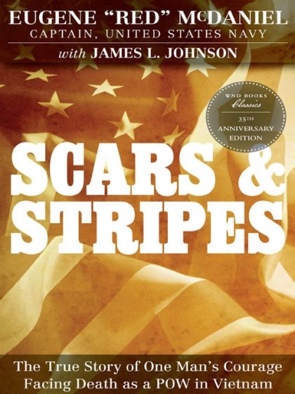 Scars & Stripes - The True Story of One Man's Courage in Facing Death as a Vietnam POW