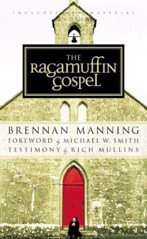 Ragamuffin Gospel Good News for the Bedraggled, Beat - Up, and Burnt Out