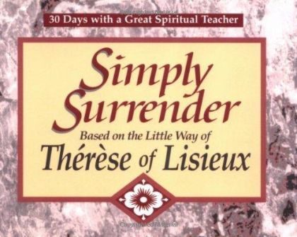 Simply Surrender - Based On the Little Way of Therese of Lisieux (30 Days With A Great Spiritual Teacher)