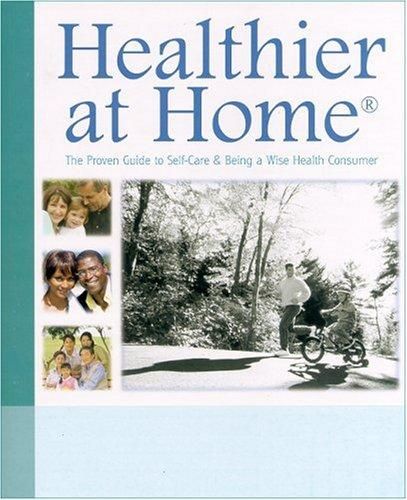 Healthier at Home - The Proven Guide to Self - Care & Being A Wise Health Consumer