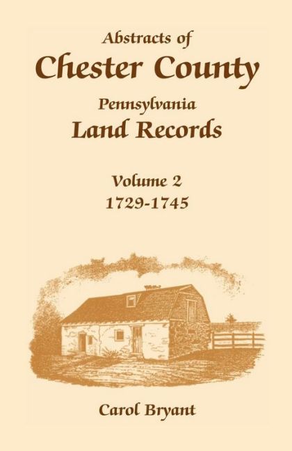 Abstracts of Chester County, Pennsylvania's Land Records - 1729 - 1745