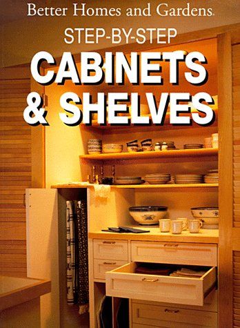 Step - By - step Cabinets and Shelves (Better Homes and Gardens Books)