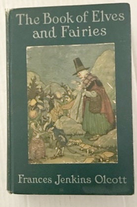 The Book of Elves and Fairies – For Story Telling and Reading Aloud and for the Children’s Own Reading – by Frances Jenkins Olcott. 1918.